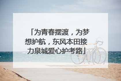 为青春摆渡，为梦想护航，东风本田接力泉城爱心护考路
